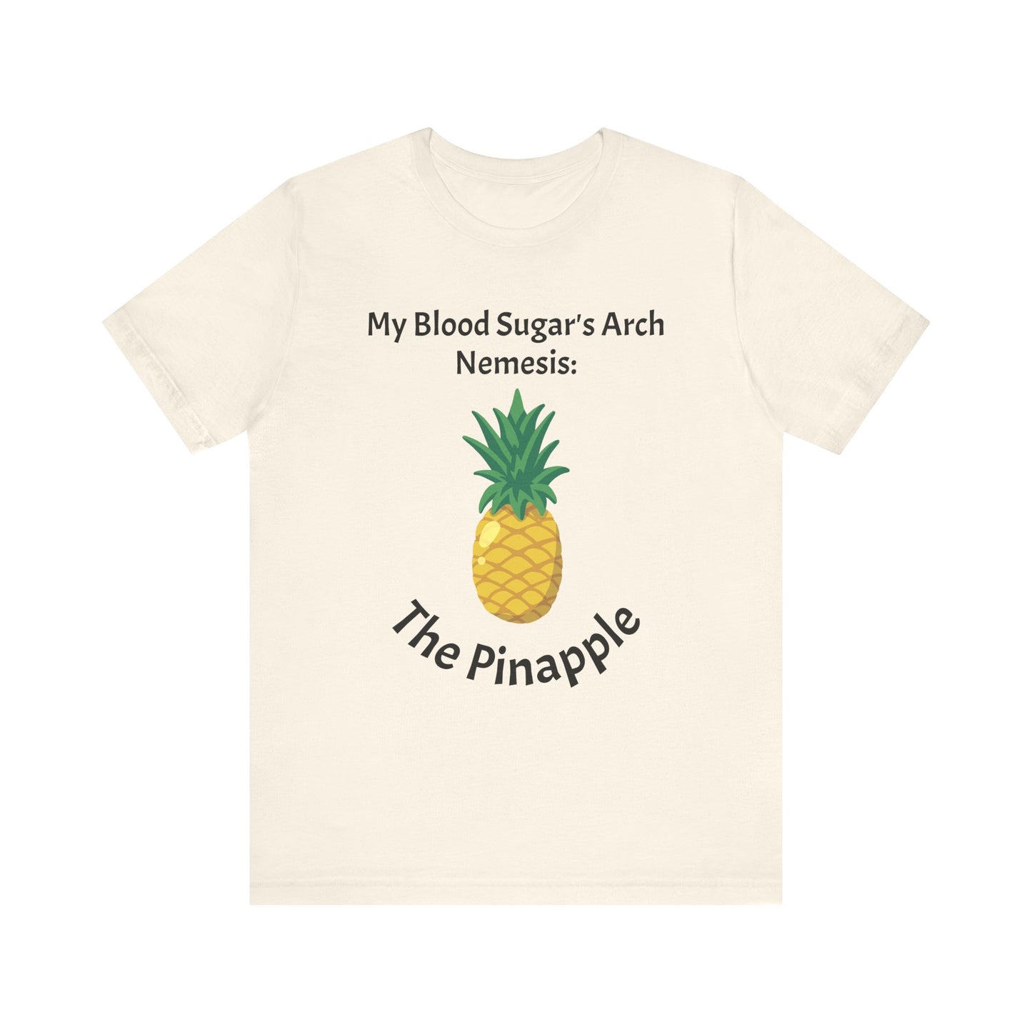 The Diabuddies Store Blood Sugar's Arch Nemesis: The Pineapple - Unisex Tee Blood Sugar's Arch Nemesis: The Pineapple - Unisex Tee: Embrace the delicious struggle! This tee humorously declares the pineapple as blood sugar's arch nemesis, a relatable nod f