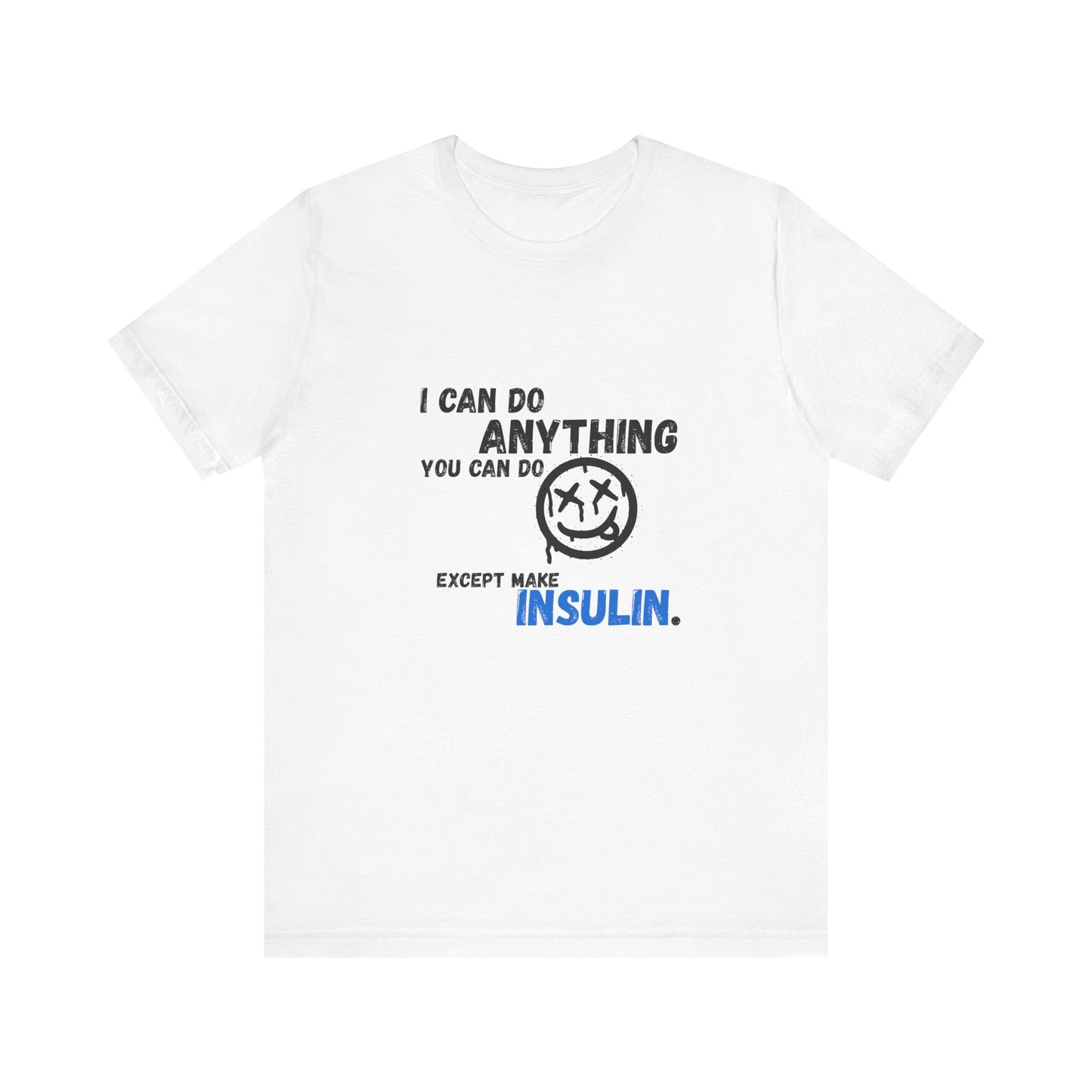 I can do anything, except insulin - Unisex Tee The Diabuddies Store T-Shirts $22.50