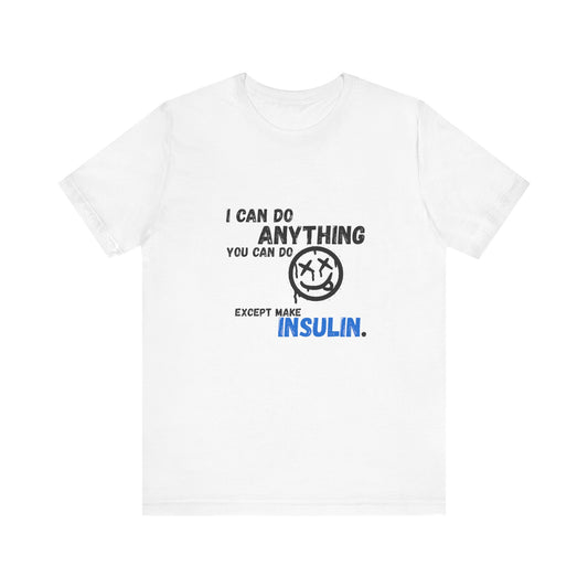 I can do anything, except insulin - Unisex Tee The Diabuddies Store T-Shirts $22.50