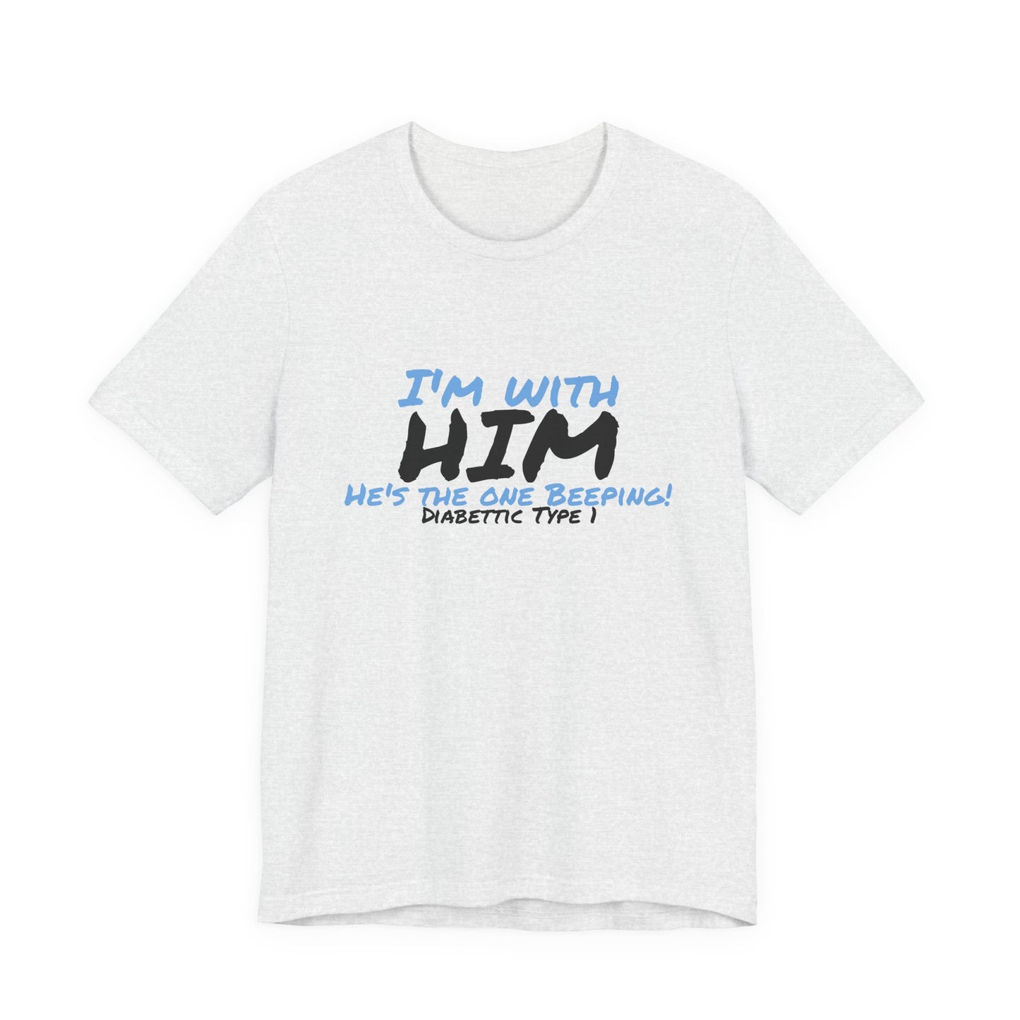 The Diabuddies Store I'm with him, He's the One Beeping - Unisex Tee I'm with him, He's the One Beeping - Unisex Tee: Show your solidarity with the one who keeps things running (and beeping!) with this fun and comfy tee. Perfect for anyone who supports th