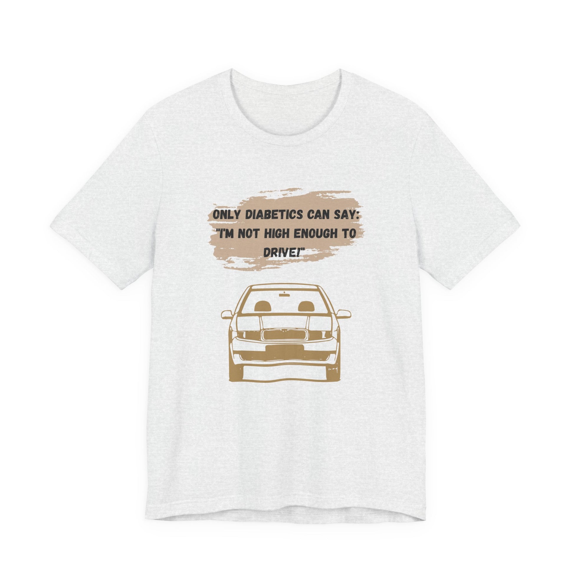 Not high enough to Drive! - Unisex Tee The Diabuddies Store T-Shirts $30.27