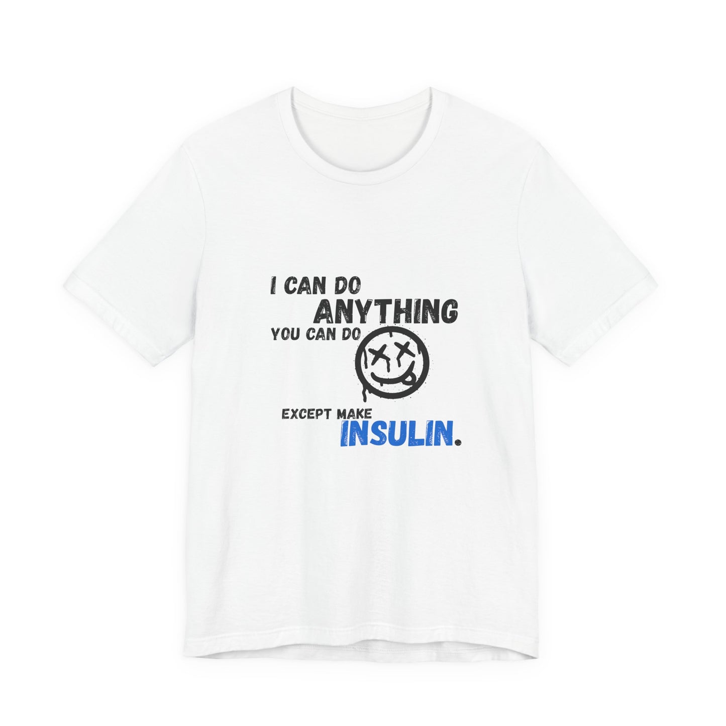 I can do anything, except insulin - Unisex Tee The Diabuddies Store T-Shirts $22.50