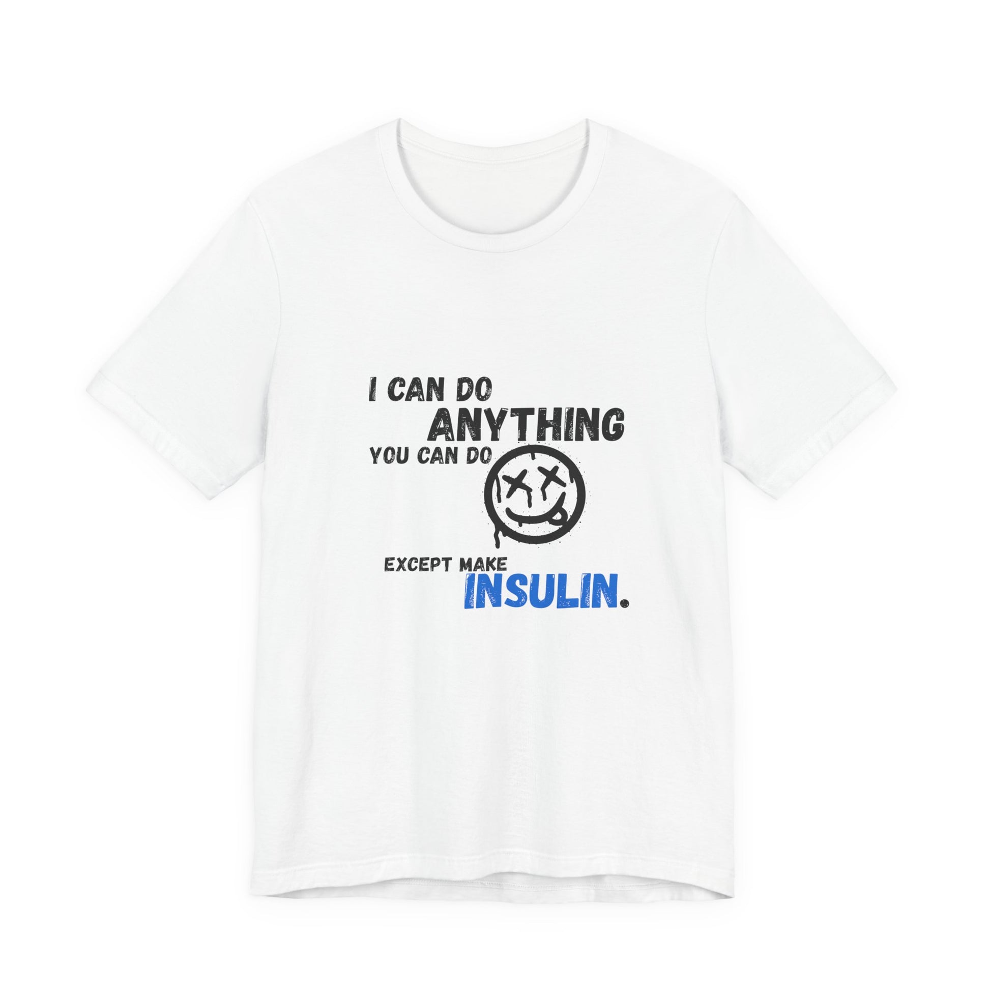 I can do anything, except insulin - Unisex Tee The Diabuddies Store T-Shirts $22.50
