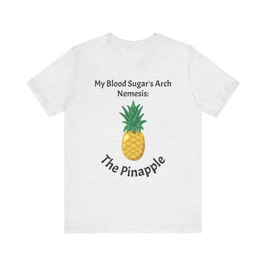 The Diabuddies Store Blood Sugar's Arch Nemesis: The Pineapple - Unisex Tee Blood Sugar's Arch Nemesis: The Pineapple - Unisex Tee: Embrace the delicious struggle! This tee humorously declares the pineapple as blood sugar's arch nemesis, a relatable nod f