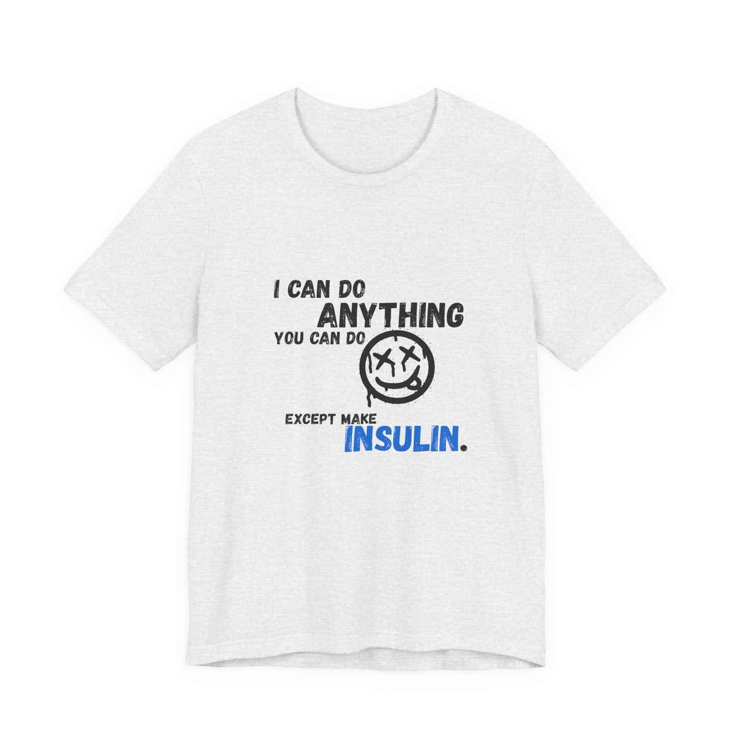I can do anything, except insulin - Unisex Tee The Diabuddies Store T-Shirts $22.50