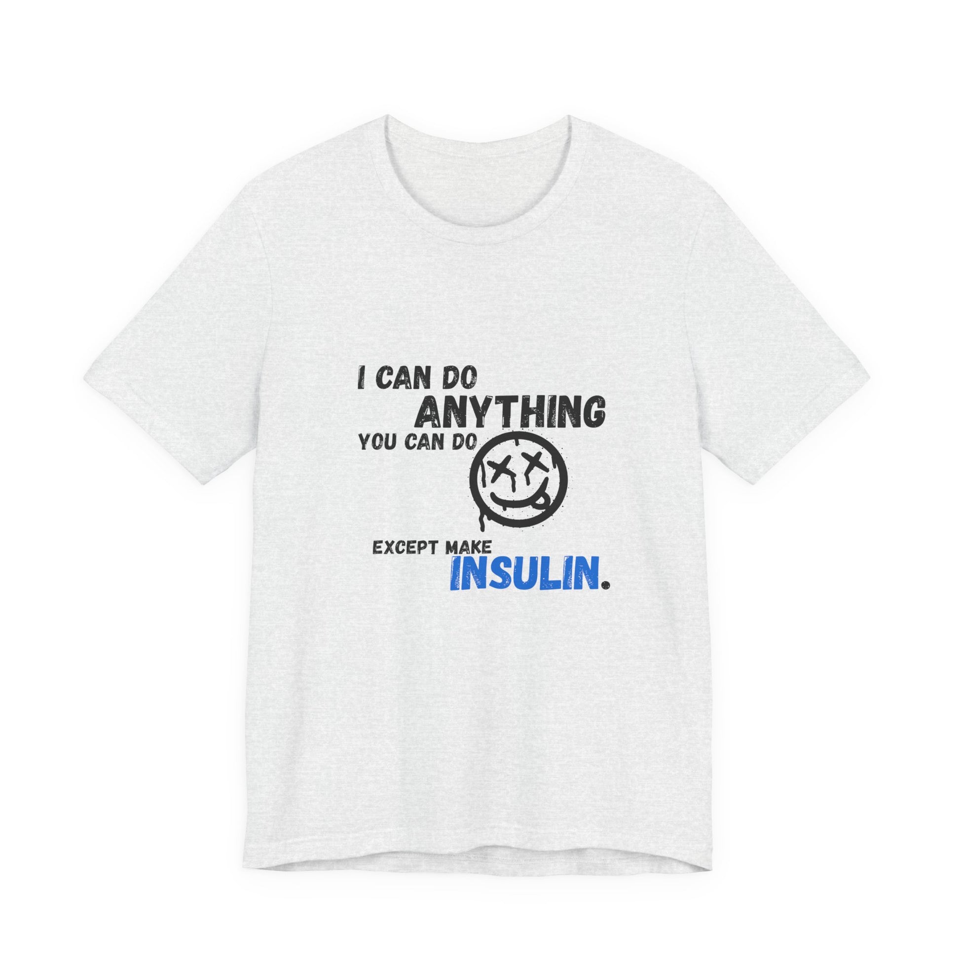 I can do anything, except insulin - Unisex Tee The Diabuddies Store T-Shirts $22.50