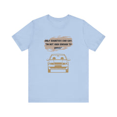 Not high enough to Drive! - Unisex Tee The Diabuddies Store T-Shirts $30.27