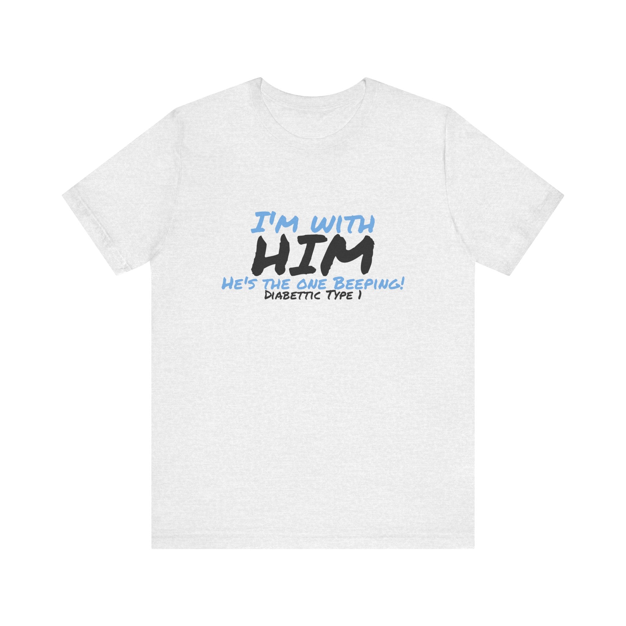 The Diabuddies Store I'm with him, He's the One Beeping - Unisex Tee I'm with him, He's the One Beeping - Unisex Tee: Show your solidarity with the one who keeps things running (and beeping!) with this fun and comfy tee. Perfect for anyone who supports th