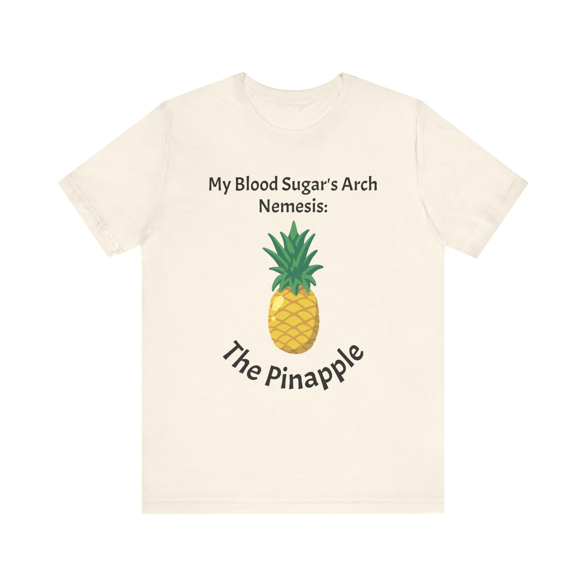 The Diabuddies Store Blood Sugar's Arch Nemesis: The Pineapple - Unisex Tee Blood Sugar's Arch Nemesis: The Pineapple - Unisex Tee: Embrace the delicious struggle! This tee humorously declares the pineapple as blood sugar's arch nemesis, a relatable nod f