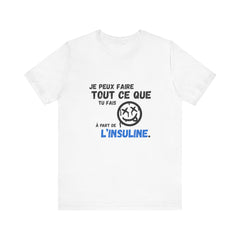 I can do anything, except insulin (French) - Unisex Tee The Diabuddies Store T-Shirts $22.50