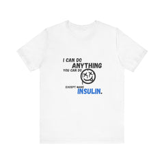 I can do anything, except insulin - Unisex Tee The Diabuddies Store T-Shirts $22.50