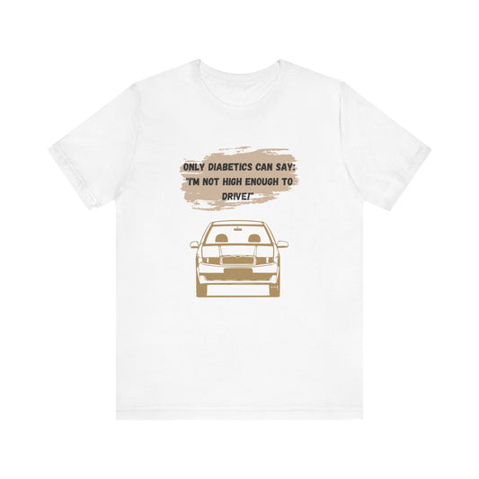 Not high enough to Drive! - Unisex Tee The Diabuddies Store T-Shirts $22.50