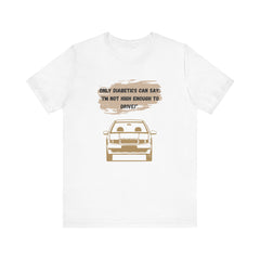 Not high enough to Drive! - Unisex Tee The Diabuddies Store T-Shirts $22.50