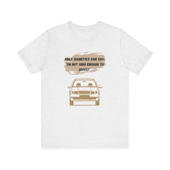 Not high enough to Drive! - Unisex Tee The Diabuddies Store T-Shirts $22.50