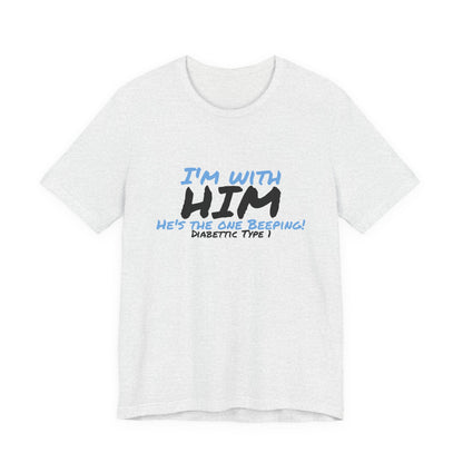 The Diabuddies Store I'm with him, He's the One Beeping - Unisex Tee I'm with him, He's the One Beeping - Unisex Tee: Show your solidarity with the one who keeps things running (and beeping!) with this fun and comfy tee. Perfect for anyone who supports th
