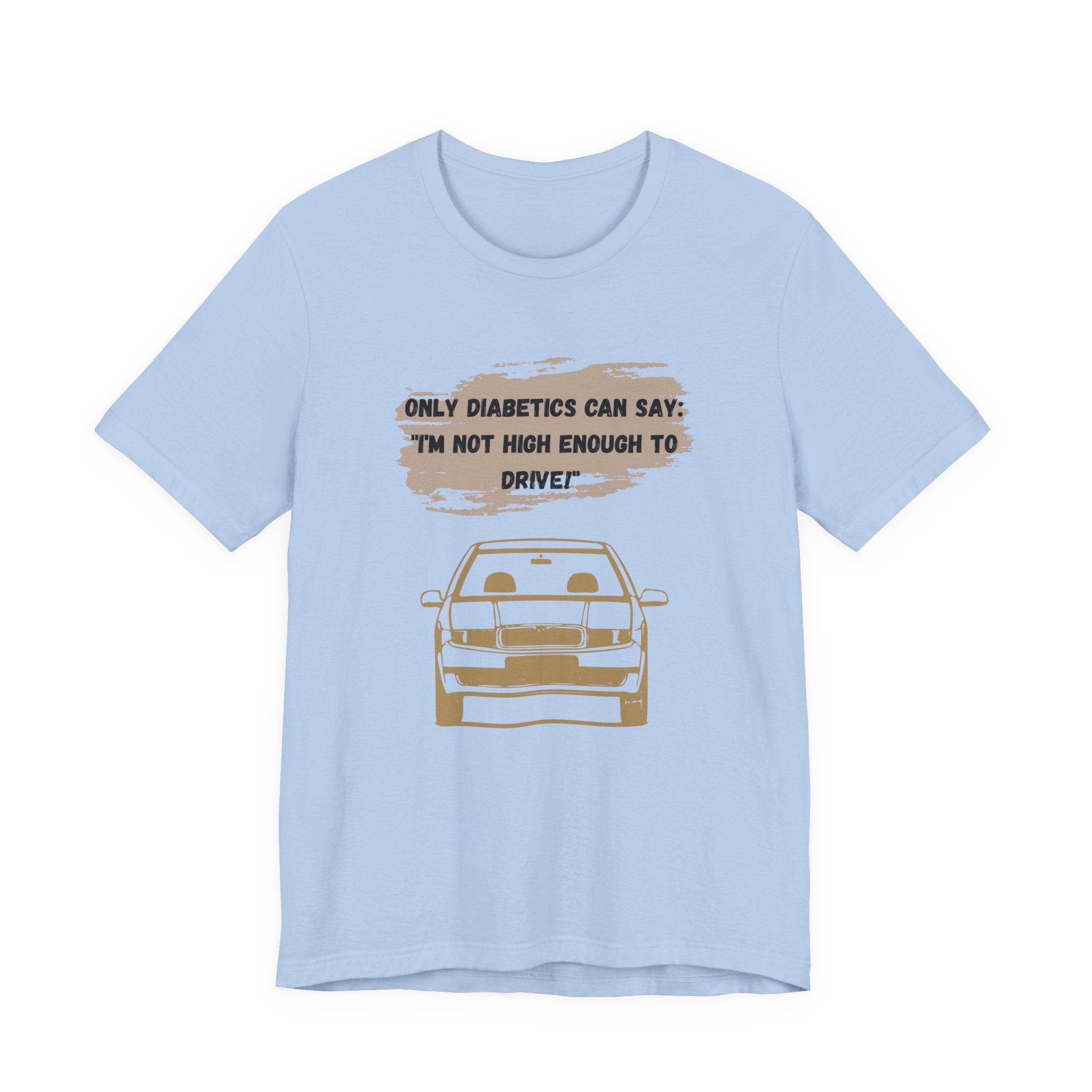 Not high enough to Drive! - Unisex Tee The Diabuddies Store T-Shirts $30.27