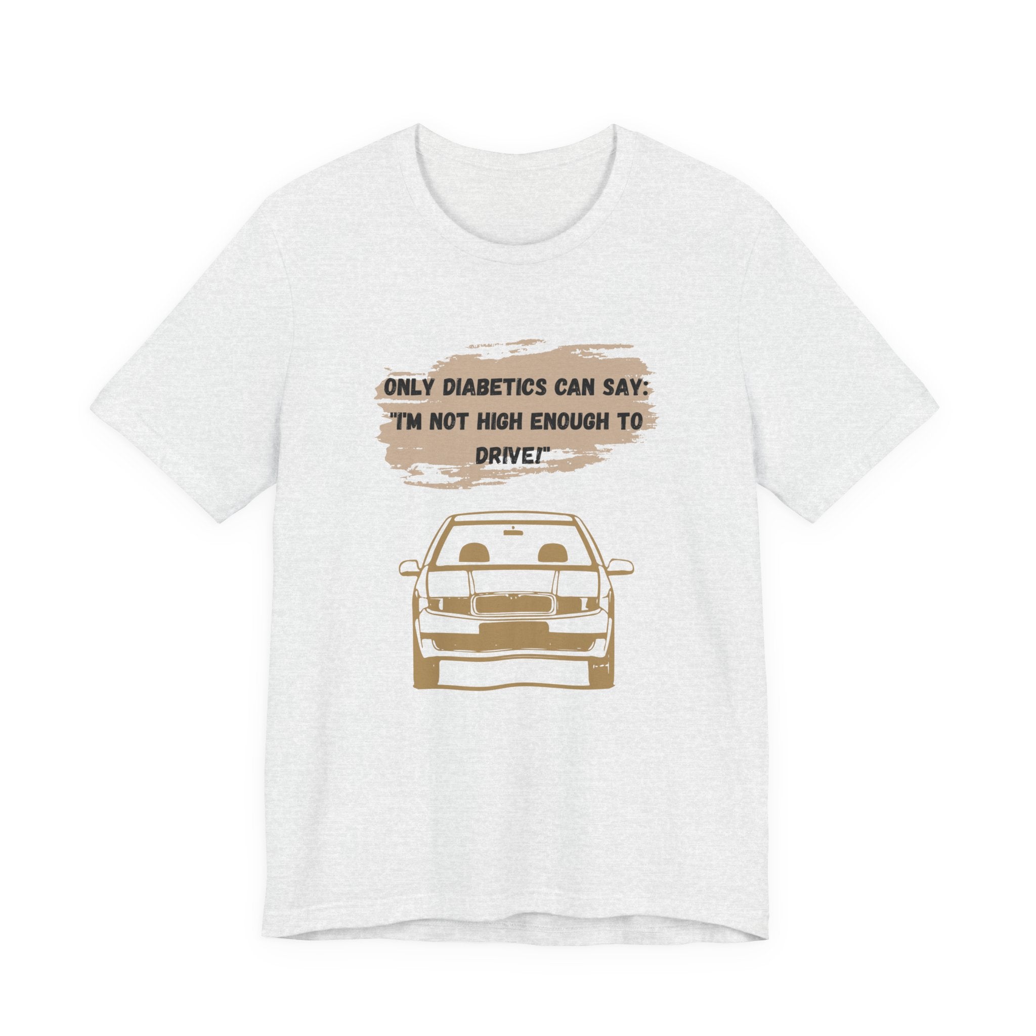 Not high enough to Drive! - Unisex Tee The Diabuddies Store T-Shirts $30.27