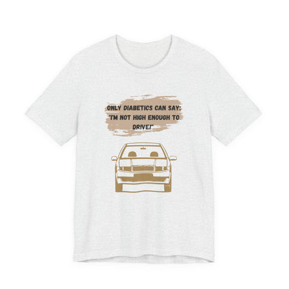 Not high enough to Drive! - Unisex Tee The Diabuddies Store T-Shirts $30.27