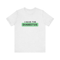 The Diabuddies Store I have the Diabeetus - Unisex Tee I have the Diabeetus - Unisex Tee: Because some things are too good not to say out loud. Get ready to turn heads and get some laughs with our "I have the diabeetus" t-shirt. T-Shirt Awareness clothing
