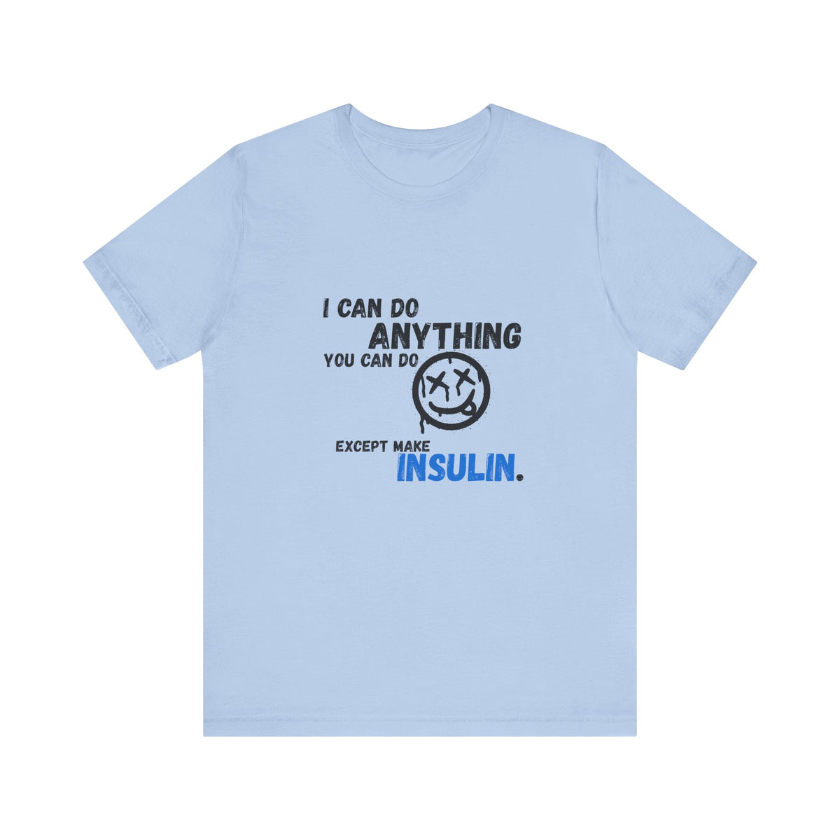 I can do anything, except insulin - Unisex Tee The Diabuddies Store T-Shirts $22.50