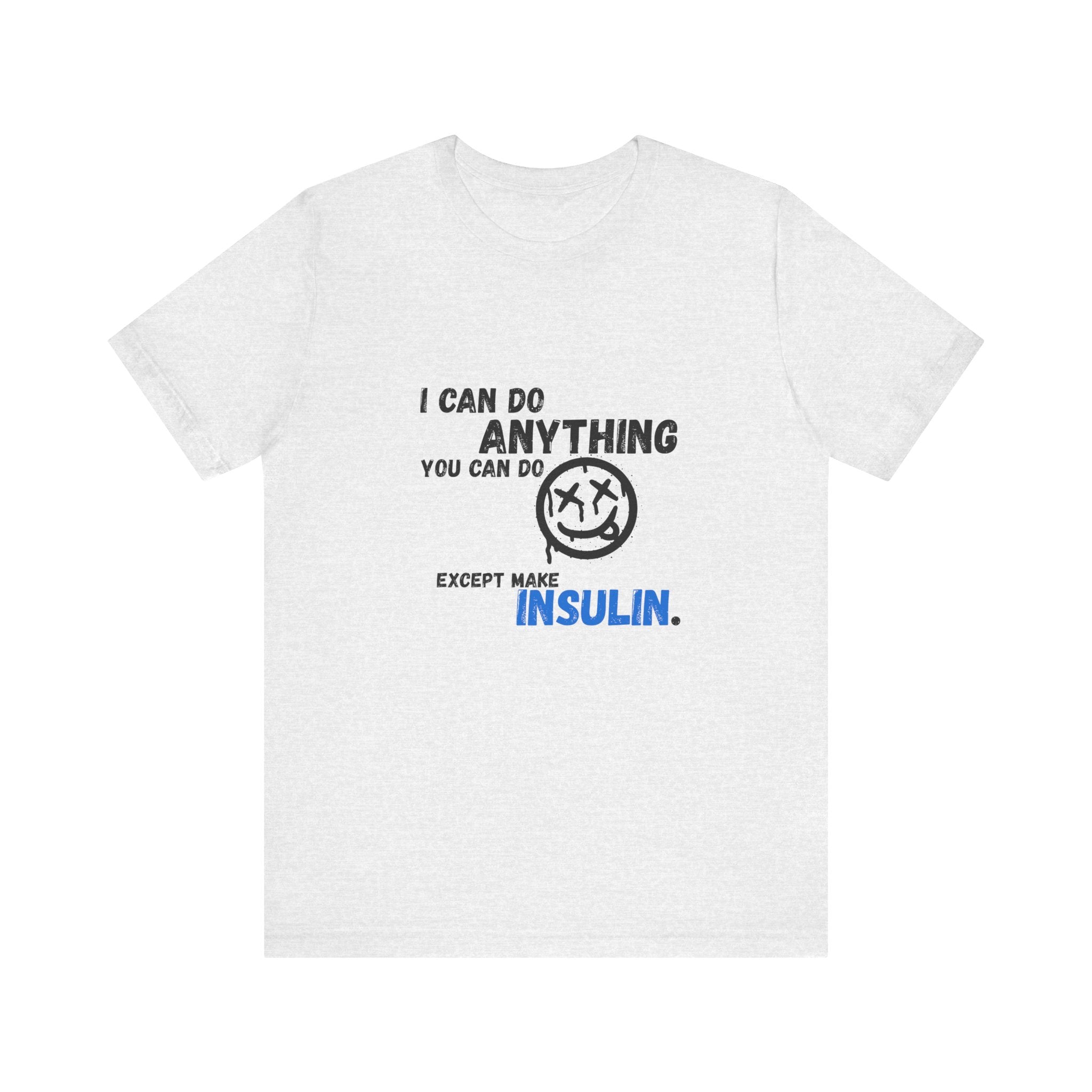 I can do anything, except insulin - Unisex Tee The Diabuddies Store T-Shirts $22.50