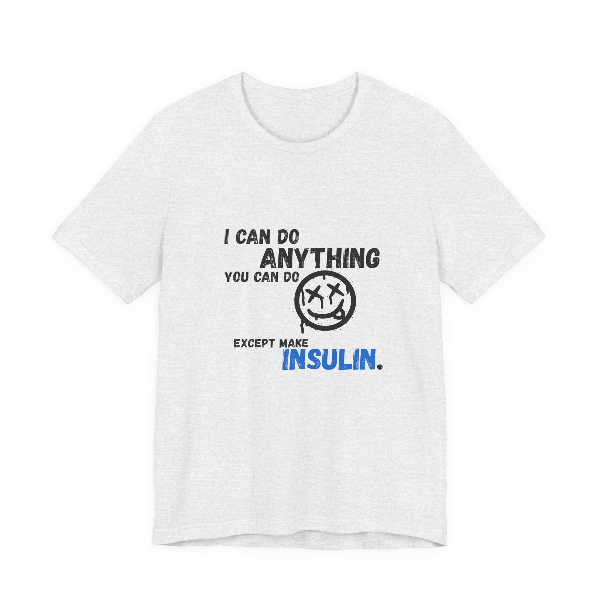 I can do anything, except insulin - Unisex Tee The Diabuddies Store T-Shirts $22.50
