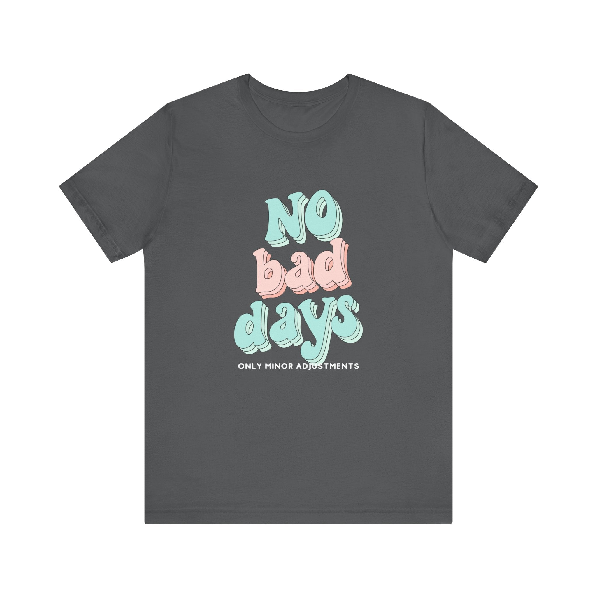 The Diabuddies Store No Bad Days, only minor adjustements - Unisex Tee No Bad Days, only minor adjustements - Unisex Tee This shirt is a comfortable and inspiring way to express the reality and resilience of living with diabetes. T-Shirts $22.50